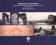 RESTAURAR O RECONSTRUIR: VOL. 2 ACTUACIONS DEL SERVEI DE PATRIMONI ARQUITECTÒNIC LOCAL EN ELS MONUMENTS. MEMÒRIA SPAL 2002-2012