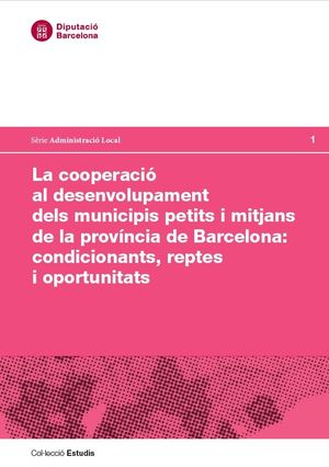 LA COOPERACIÓ AL DESENVOLUPAMENT DELS MUNICIPIS PETITS I MITJANS DE LA PROVÍNCIA DE BARCELONA: CONDICIONANTS, REPTES I OPORTUNITATS
