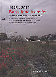 1995·2011 BARCELONA TRANSFER. SANT ANDREU-LA SAGRERA: DE TERRA ERMA A PORTA D'ENTRADA D'EUROPA /...