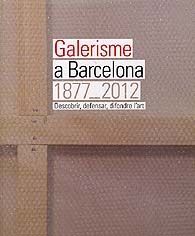 GALERISME A BARCELONA, 1877-2012: DESCOBRIR, DEFENSAR, DIFONDRE L'ART