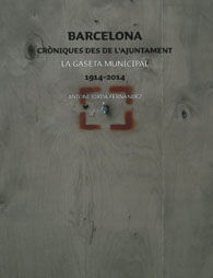 BARCELONA CRÒNIQUES DES DE L'AJUNTAMENT. LA GASETA MUNICIPAL 1914-2014
