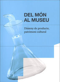 DEL MÓN AL MUSEU. DISSENY DE PRODUCTE, PATRIMONI CULTURAL