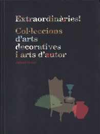 EXTRAORDINÀRIES! COL·LECCIONS D'ARTS DECORATIVES I D'ARTS D'AUTOR (SEGLES III-XX)