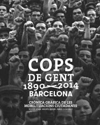 COPS DE GENT: 1890-2014 BARCELONA. CRÒNICA GRÀFICA DE LES MOBILITZACIONS CIUTADANES