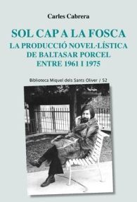 SOL CAP A LA FOSCA: LA PRODUCCIÓ NOVEL·LÍSTICA DE BALTASAR PORCEL ENTRE 1961 I 1975