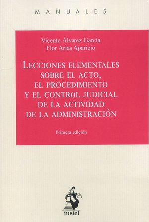 Lecciones elementales sobre el acto, el procedimiento y el control judicial de la actividad de la Administración