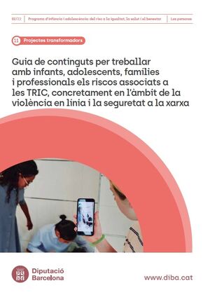 Guia de continguts per treballar amb infants, adolescents, famílies i professionals els riscos associats a les TRIC , concretament en l'àmbit de la violència en línia i la seguretat a la xarxa