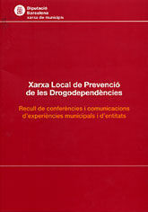XARXA LOCAL DE PREVENCIÓ DE LES DROGODEPENDÈNCIES: RECULL DE CONFERÈNCIES I COMUNICACIONS D'EXPERIÈNCIES MUNICIPALS I ENTITATS