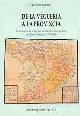 DE LA VEGUERIA A LA PROVÍNCIA: LA FORMACIÓ DE LA DIVISIÓ TERRITORIAL CONTEMPORÀNIA ALS PAÏSOS CATALANS, (1790-1850)