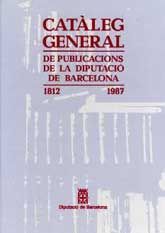 CATÀLEG GENERAL DE PUBLICACIONS DE LA DIPUTACIÓ DE BARCELONA 1812-1987