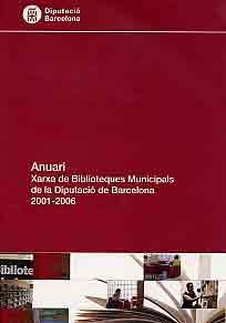 ANUARI: XARXA DE BIBLIOTEQUES MUNICIPALS DE LA DIPUTACIÓ DE BARCELONA 2001-2006
