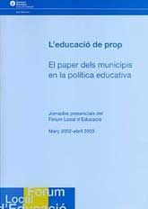 EDUCACIÓ DE PROP, L': EL PAPER DELS MUNICIPIS EN LA POLÍTICA EDUCATIVA: JORNADES PRESENCIALS DEL FÒRUM LOCAL D'EDUCACIÓ, MARÇ 2002-ABRIL 2003