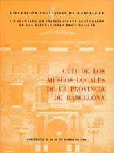 GUÍA DE LOS MUSEOS LOCALES DE LA PROVINVCIA DE BARCELONA: III ASAMBLEA DE INSTITUCIONES CULTURALES DE LAS DIPUTACIONES PROVINCIALES, (BARCELONA, 25 AL 31 DE MARZO DE 1968)