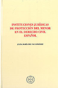 INSTITUCIONES JURÍDICAS DE PROTECCIÓN DEL MENOR EN EL DERECHO CIVIL ESPAÑOL