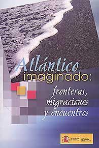 ATLÁNTICO IMAGINADO. FRONTERAS, MIGRACIONES Y ENCUENTROS / ATLÂNTICO IMAGINADO: FRONTEIRAS,...