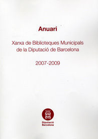 ANUARI: XARXA DE BIBLIOTEQUES MUNICIPALS DE LA DIPUTACIÓ DE BARCELONA 2007-2009