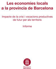 LES ECONOMIES LOCALS A LA PROVÍNCIA DE BARCELONA: IMPACTE DE LA CRISI I VOCACIONS PRODUCTIVES DE...