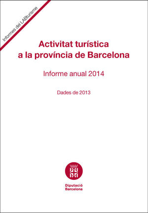 ACTIVITAT TURÍSTICA A LA PROVÍNCIA DE BARCELONA: INFORME ANUAL 2014: DADES 2013