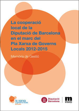 COOPERACIÓ LOCAL DE LA DIPUTACIÓ DE BARCELONA EN EL MARC DEL PLA XARXA DE GOVERNS LOCALS 2012-2015, LA: MEMÒRIA DE GESTIÓ