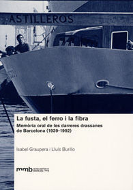 FUSTA, EL FERRO I LA FIBRA, LA: MEMÒRIA ORAL DE LES DARRERES DRASSANES DE BARCELONA (1939-1992)