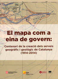 MAPA COM A EINA DE GOVERN, EL: CENTENARI DE LA CREACIÓ DELS SERVEIS GEOGRÀFIC I GEOLÒGIC DE CATALUNYA (1914-2014)