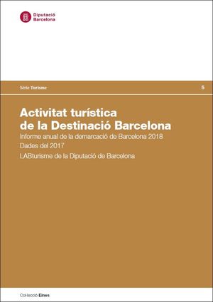 Activitat turística de la destinació Barcelona: Informe anual de la demarcació de Barcelona 2018. dadesl del 2017. Labturisme de la Diputació de Barcelona