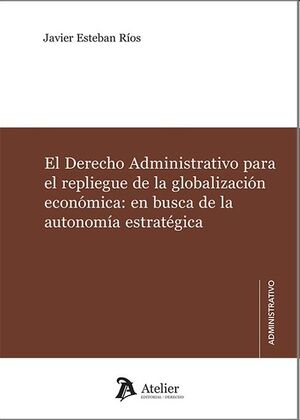 El Derecho Administrativo para el repliegue de la globalización económica: en busca de la...